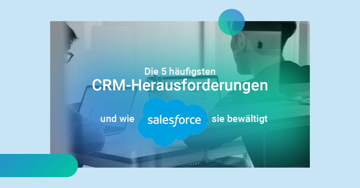 Die 5 häufigsten CRM-Herausforderungen und wie Salesforce sie bewältigt